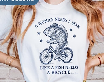 Feminist Protest Shirt, Woman Needs A Man Like A Fish Needs A Bicycle Tee