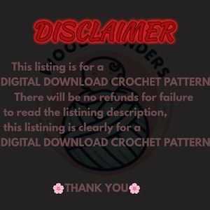 May include: A pink and red disclaimer with the text 'DISCLAIMER' in red. The text 'This listing is for a DIGITAL DOWNLOAD CROCHET PATTERN. There will be no refunds for failure to read the listing description, this listing is clearly for a DIGITAL DOWNLOAD CROCHET PATTERN. THANK YOU' is in black text. The image also includes a pink and gray yarn ball and a pink flower.Important disclaimer image explaining that the listing is for a digital crochet pattern only, not a finished physical product