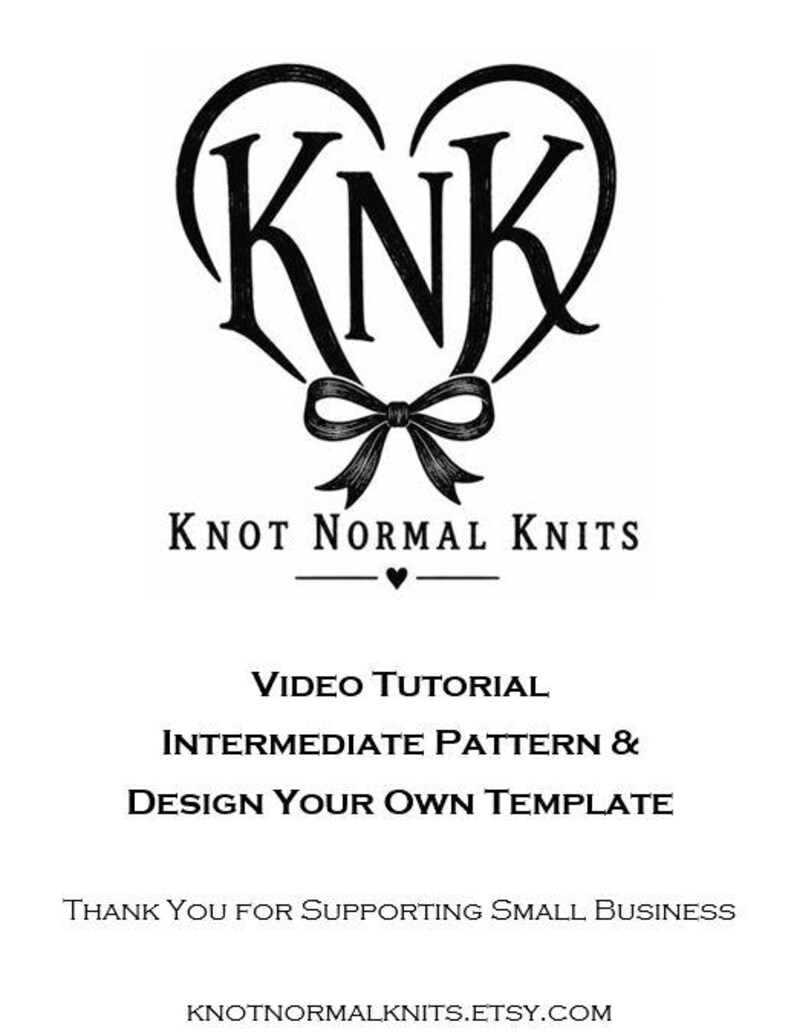 May include: A black and white graphic featuring the letters KNK inside a heart shape with a bow below, followed by the text Knot Normal Knits, Video Tutorial, Intermediate Pattern & Design Your Own Template, Thank You For Supporting Small Business, and the URL knotnormalknits.etsy.com.
