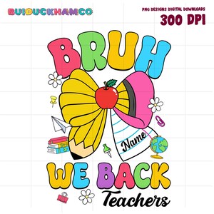 Custom Name Bruh We Back Teacher PNG, Funny teacher Png, Gift For Teacher, Back To School Teacher,First Day of School,kindergarten