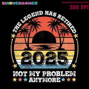 The legend has officially retired 2025 Png, Retired Gift Png, Retirement Saying Png, Retirement Shirt Png, Quotes Png,Not My Problem Anymore