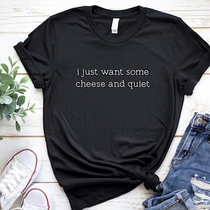 I Just Want Some Cheese and Quiet T-Shirt, Humorous Foodie Tee, Perfect Gift for Cheese Lovers and Introverts