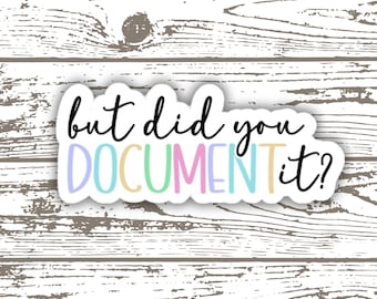 But Did You Document It Sticker, Sarcastic Humor for Office, Laptop Decal, Teacher Gift, Water Bottle Sticker