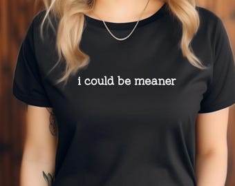 I Could Be Meaner Shirt, Funny Sarcastic Shirt for Women, Trendy Graphic Tee, Comfort Colors Shirt, Funny Gift for Her, Sassy Tee