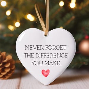 Never Forget The Difference You Make, Heart Ornament, Ceramic Keepsake, Thank You Gift, Appreciation Gift for friend. teacher, nurse, mentor
