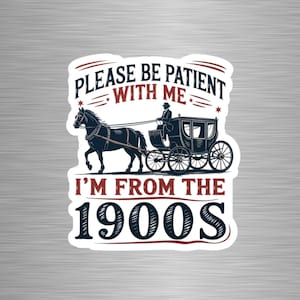 Please Be Patient With Me I&#39;m From The 1900s Sticker, Funny Retro Decal for Laptops and Water bottles, Perfect Gift for Millennials