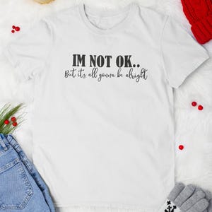 I&#39;m Not Ok But It&#39;s All Gonna Be Alright T-Shirt, I Am Not Okay Shirt, Beautifully Broken Album, Positive Quote Shirt, Inspirational Shirt