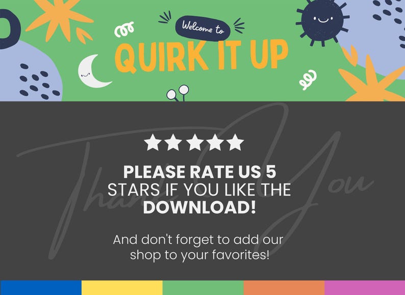 Peut inclure: Un graphique noir et blanc avec cinq &eacute;toiles et le texte "PLEASE RATE US 5 STARS IF YOU LIKE THE DOWNLOAD!" et "And don't forget to add our shop to your favorites!" Le graphique est entour&eacute; d'un fond vert avec des formes color&eacute;es et le texte "Welcome to QUIRK IT UP".