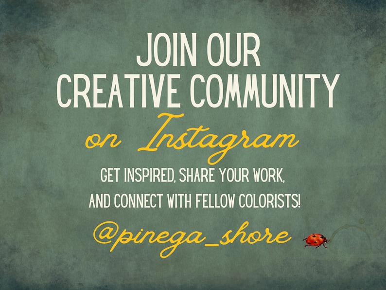 May include: Text on a teal background reads "JOIN OUR CREATIVE COMMUNITY on Instagram." It encourages viewers to "GET INSPIRED, SHARE YOUR WORK, AND CONNECT WITH FELLOW COLORISTS!" The Instagram handle is @pinega_shore.