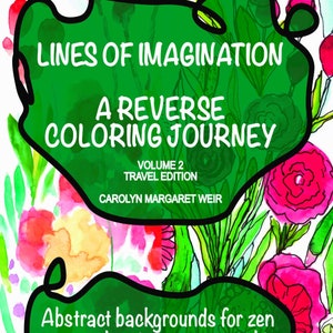 May include: A green book cover with the title "Lines of Imagination: A Reverse Coloring Journey, Volume 2 Travel Edition" by Carolyn Margaret Weir. The cover features a watercolor background with flowers and leaves.