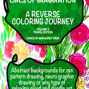 May include: A green and black illustration of a book cover with the title "Lines of Imagination: A Reverse Coloring Journey, Volume 2 Travel Edition" by Carolyn Margaret Weir. The cover features a watercolor background with pink and green flowers.