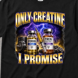 May include: A black short-sleeve t-shirt featuring a graphic print of two glass vials labeled STEROIDS and TREN ACETATE, a syringe, weight plates, and a chain against a purple lightning background with the text ONLY CREATINE I PROMISE.