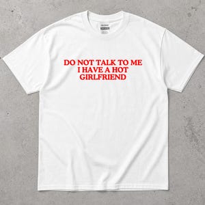 Lustig sprechen Sie nicht mit mir T-Shirt ich habe eine heiße Freundin-T-Stück Geschenk für Freund, Jahrestagsgeschenk, lässiges Grafik-Hemd