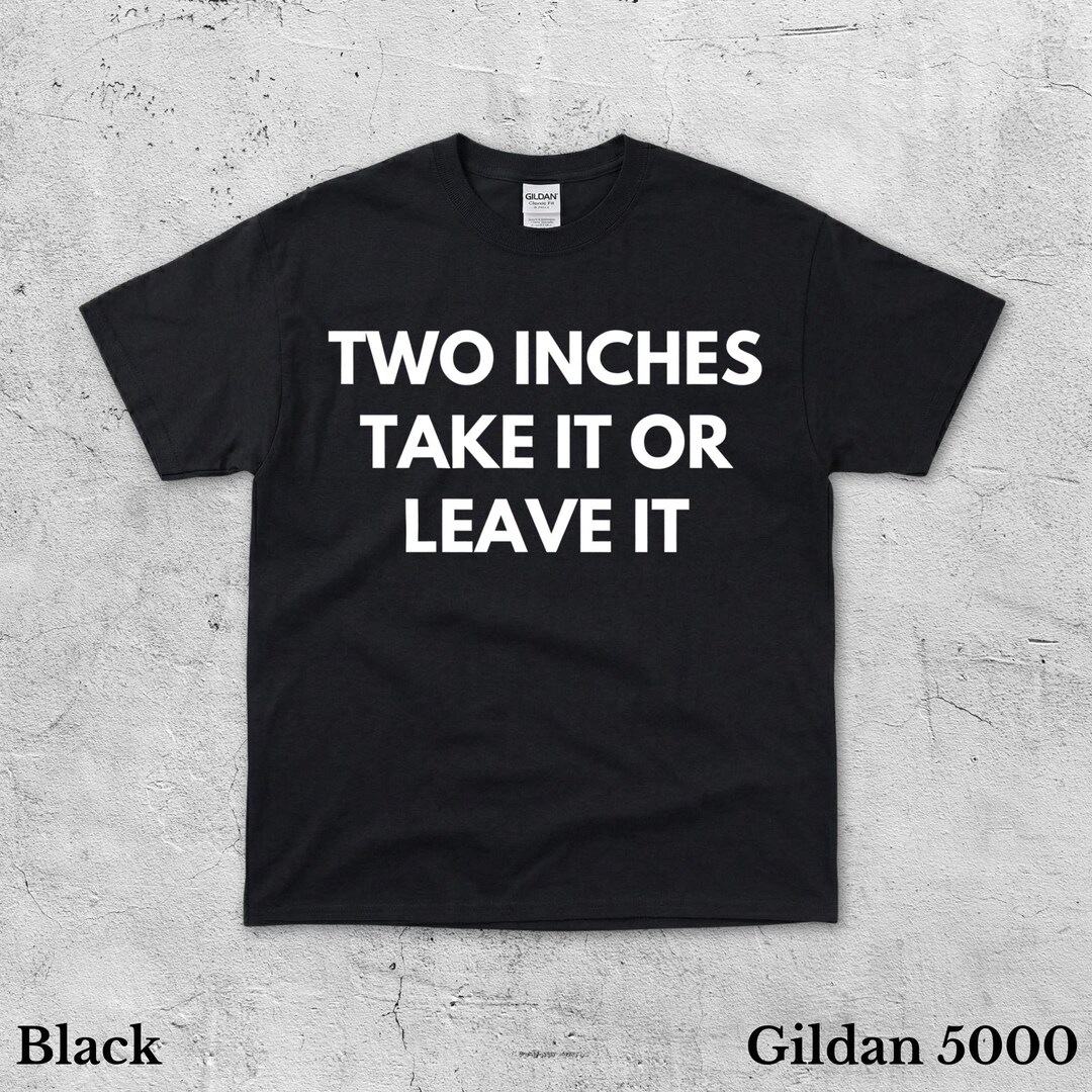 Two Inches Take It or Leave It T Shirt, Meme Graphic Tee, Gen Z Gift - Etsy
