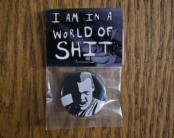 I am in a World of Sh*t 1.25 Inch Pinback Button Limited Run of 25