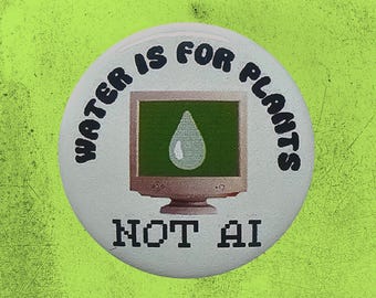 Water is for Plants Not AI 1 Inch or 1.25 Inch Pinback Button