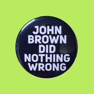 John Brown Did Nothing Wrong 1 Inch or 1.25 Inch Pinback Button