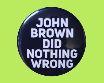 John Brown Did Nothing Wrong 1 Inch or 1.25 Inch Pinback Button