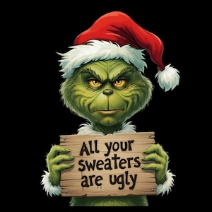 May include: A digital illustration of a green creature wearing a red Santa hat with white trim. The creature holds a wooden sign that reads "All your sweaters are ugly" against a black background.