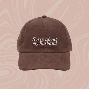 Sorry About My Husband, Funny Corduroy Baseball Hat, Funny Hat, Vintage Mocha Corduroy Cap, Embroidered Hat, Wife Gift, Wifey, Gift for Her