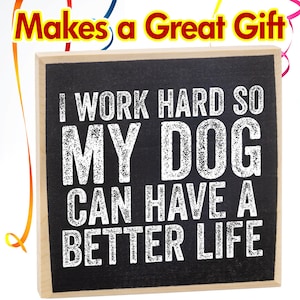 Rustic Wooden Sign - I Work Hard So My Dog Can Have a Better Life - Makes a Great Gift and Decor