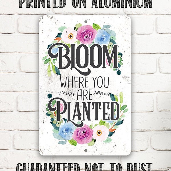 Tin - Metal Sign - Bloom Where You Are Planted  - 8"x12" or 12"x18" - Great Inspirational Garden Decor or Gift