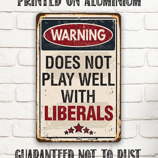 Tin - Warning Does Not Play Well With Liberals-Metal - 8"x12"/12"x18"Indoor/Outdoor - Conservative Trump Republicans