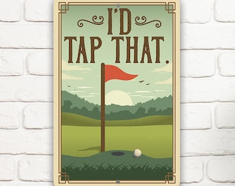Tin - Metal Sign - I'd Tap That - 8"x12" or 12"x18" Use Indoor/Outdoor - Golf Themed Joke Decor