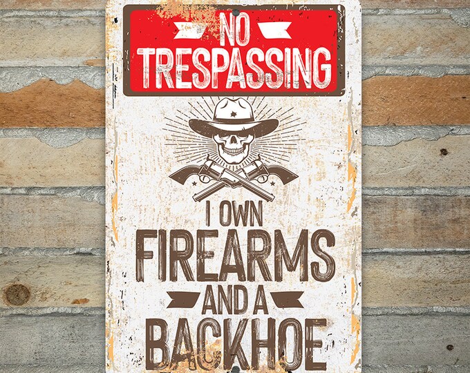 Tin No Trespassing I Own Firearms and a Backhoe Durable Metal Sign 8x12