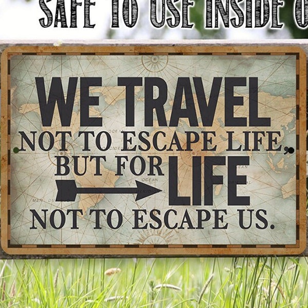 We Travel Not to Escape Life - 8" x 12" or 12" x 18" Aluminum Tin Awesome Metal Poster
