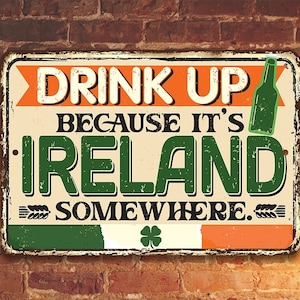 Tin - Drink Up Because It's Ireland Somewhere - Durable Metal Sign - Use Indoor/Outdoor - Great Pub Decor and Gift for Irish People