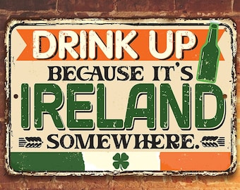 Tin - Drink Up Because It's Ireland Somewhere - Durable Metal Sign - Use Indoor/Outdoor - Great Pub Decor and Gift for Irish People