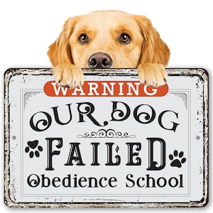 Tin - Metal Sign - Warning Our Dog Failed Obedience School - 8"x12" or 12"x18" Use Indoor/Outdoor - Funny Home Decor For Dog Owners