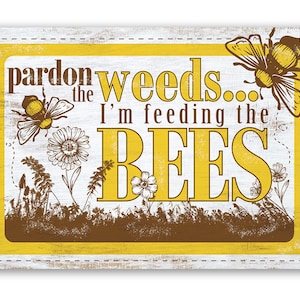 Tin - Pardon the Weeds I'm Feeding the Bees - Metal Sign- 8"x12" or 12"x18" Indoor/Outdoor - For Bee Farm Owners