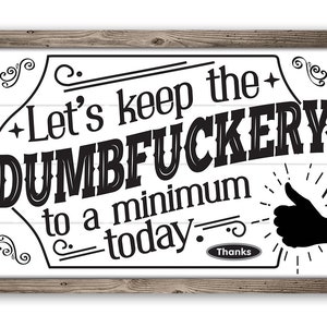 Tin - Metal Sign - Let's Keep The Dumbfuckery - 8"x12"/12"x18" Indoor/Outdoor - Makes a Funny Office Decor and Gift
