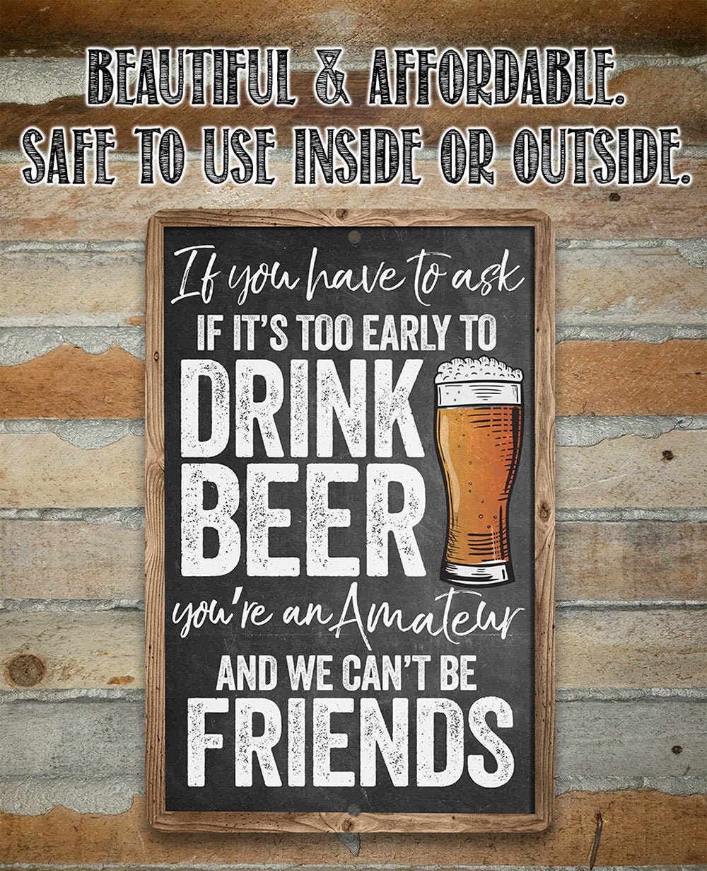 Metal Sign If You Have to Ask If Its Too Early to Drink