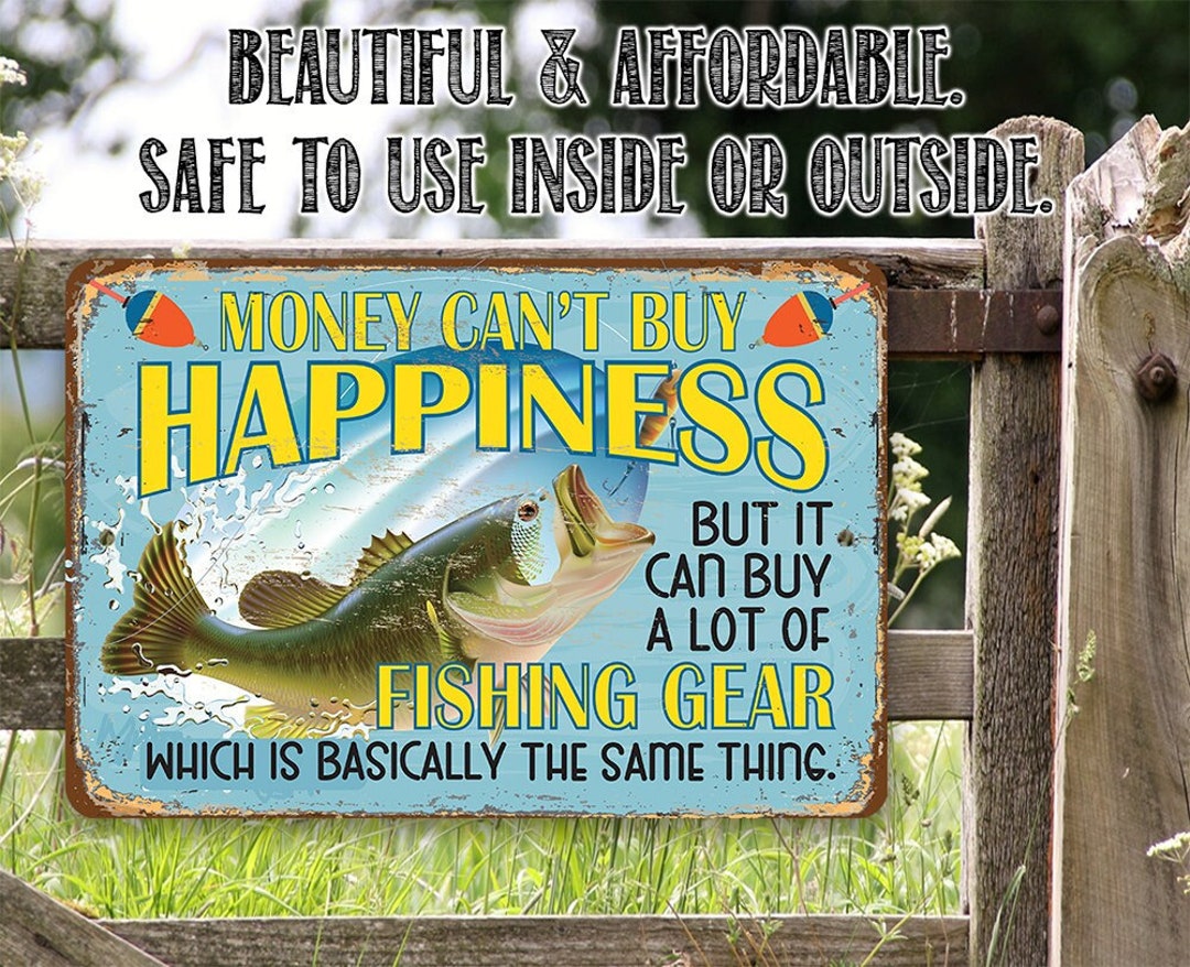 Money Can't Buy Happiness but It Can Buy a Lot of Fishing Gear 8 X 12 or 12  X 18 Aluminum Tin Awesome Metal Poster 