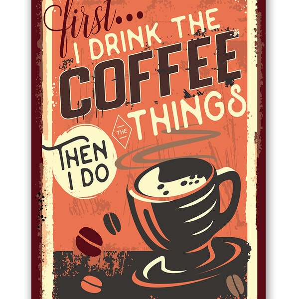 Tin - First I Drink The Coffee - Metal Sign - 8"x12"/12"x18" Indoor/Outdoor - Coffee Shop and Home Decor