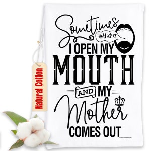 Funny Kitchen Tea Towels - Sometimes I Open My Mouth and my Mother Comes Out - Humorous Fun Sayings - Housewarming Host Gift/Fun Home Decor