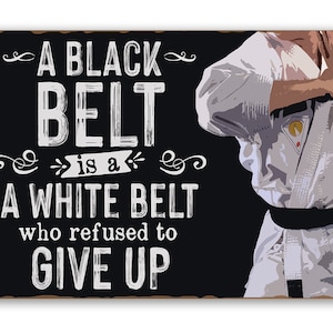A Black Belt is a White Belt Who Refused to Give Up - Metal Sign -  8"x12" or 12"x18" -  Indoor/Outdoor - Dojo Decor and Gift
