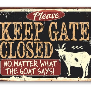 Tin - Metal Sign - Keep Gate Closed The Goat- 8"x12" or 12"x18" Use Indoor/Outdoor - Funny Goat Farm Decor