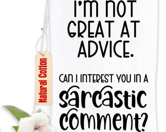 Funny Kitchen Tea Towels - I'm Not Great at Advice, Can I Interest You in a Sarcastic Comment? - Humorous Flour Sack Dish Towel - Host Gift