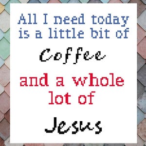 May include: White background with black text that reads "All I need today is a little bit of coffee and a whole lot of Jesus".