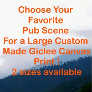 May include: A digital graphic featuring orange text against a misty mountain landscape. The text reads: Choose Your Favorite Pub Scene For a Large Custom Made Giclee Canvas Print ! 2 sizes available. The background shows a dark, sloped hillside.