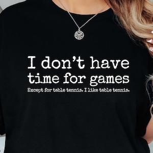I Dont Have Time for Games Except Table Tennis Funny Unisex T-Shirt, Ping Pong Lover Shirt, Funny Table Tennis Tee, Hilarious Athlete Gift