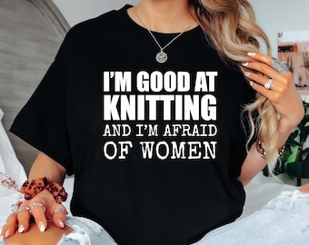 Funny Knitting T-Shirt, Afraid of Women, Unisex Gag Gift Tee