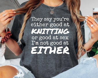 Funny Knitting T-Shirt: Relatable Unisex Tee, Gift for Knitter