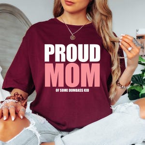 Proud Mom of Some Dumbass Kid, Shirt For Mothers Day Hilarious T-Shirt for Parents, Mothers Day Gift, Mom Appreciation Tee, Gift for Mom