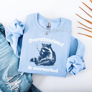 Sarcastic Funny Quote Sweatshirt Overstimulated and Overworked, Hilarious Gift for Coworker, Funny Adult Humor Top, Millennial/Gen Z Humor