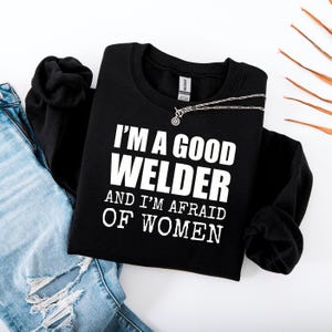 Funny Welder Gift Sweatshirt, Good Welder Afraid of Women